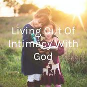 Podcast Living Out Of Intimacy With God