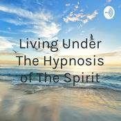 Podcast Living Under The Hypnosis of The Spirit