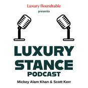 Podcast Luxury Stance with Mickey Alam Khan and Scott Kerr