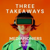 Podcast Three Takeaways - Mediapioniers aan het woord