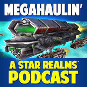 Podcast Megahaulin' A Star Realms Podcast