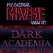 Podcast My Sister Made Me View It: Dark Academia