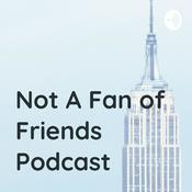 Podcast Not A Fan of Friends Podcast