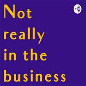 Podcast Not really in the business