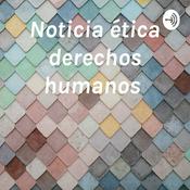 Podcast Noticia ética derechos humanos