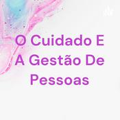 Podcast O Cuidado E A Gestão De Pessoas