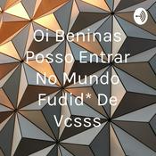 Podcast Oi Beninas Posso Entrar No Mundo Fudid* De Vcsss