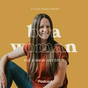 Podcast Be a Woman and NOT a weak ass b*tch.