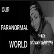 Podcast Our Paranormal World with Monica Rawlins