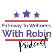 Podcast Pathway To Wellness With Robin