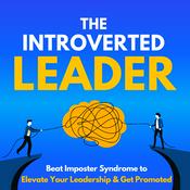Podcast The Introverted Leader: Beat Imposter Syndrome to Elevate Your Leadership & Get Promoted