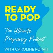 Podcast Ready To Pop: The Ultimate Pregnancy Podcast with Caroline Foran