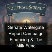 Podcast Senate Watergate Report Campaign Financing & The Milk Fund