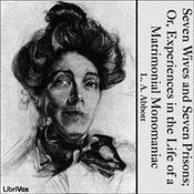 Podcast Seven Wives and Seven Prisons; Or, Experiences in the Life of a Matrimonial Monomaniac by L. A. Abbott (1813 - )