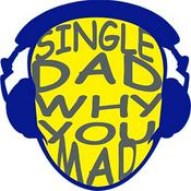 Podcast Single Dad Why You Mad