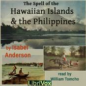 Podcast Spell of the Hawaiian Islands and the Philippines, The by  Isabel Anderson (1876 - 1948)