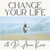 Podcast Change Your Life with Dr. Amen Kaur