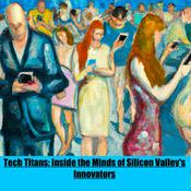 Podcast Tech Titans: Inside the Minds of Silicon Valley's Innovators