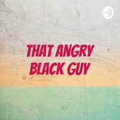 Podcast That Angry Black Guy
