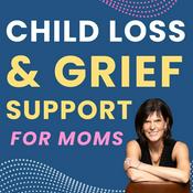 Podcast Child Loss & Grief Support for Moms |  Bereaved Mothers | Losing a Child | Life after Child Loss | Hope & Healing for Grieving Mothers | Grief | Loss of a Child |