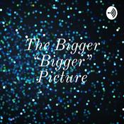 Podcast The Bigger “Bigger” Picture