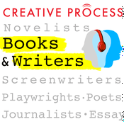 Podcast Books & Writers · The Creative Process: Novelists, Screenwriters, Playwrights, Poets, Non-fiction Writers & Journalists Talk Writing, Life & Creativity