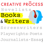 Podcast Books & Writers · The Creative Process: Novelists, Screenwriters, Playwrights, Poets, Non-fiction Writers & Journalists Talk Writing, Life & Creativity