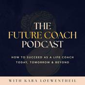 Podcast The Future Coach: How to Succeed As A Life Coach Today, Tomorrow & Beyond