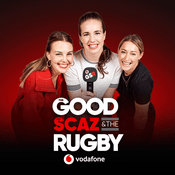 Podcast The Good, The Scaz &amp; The Rugby