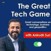 The Great Tech Game Podcast: Geopolitics, Technology, Business and Global Affairs, with Anirudh Suri