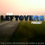 Podcast The Leftovers Podcast: The Living Reminders with Mary & Blake