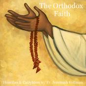 Podcast The Orthodox Faith: Homilies and Catechism with Fr. Jeremiah Vollman