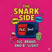 Podcast The Snark Side: The Chaotic World of TLC, Bravo, and Reality TV