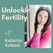 Podcast Unlocking Fertility with Katherine Rohland