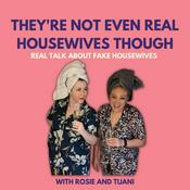 Podcast They're Not Even Real Housewives Though!