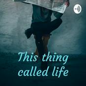 Podcast This thing called life