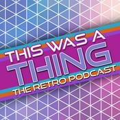 Podcast This Was A Thing: The Retro Podcast
