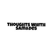 Podcast Thoughts Whith Sam&Des
