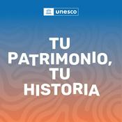 Podcast Tu Patrimonio, Tu Historia - Un podcast de la UNESCO