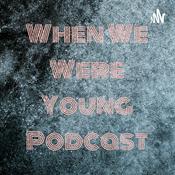Podcast When We Were Young Podcast