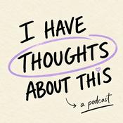 Podcast I Have Thoughts About This