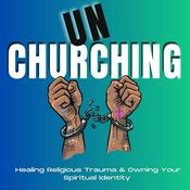 Podcast Unchurching: Healing Religious Trauma and Owning Your Spiritual Identity