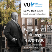 Podcast Waar de VU ooit begon – 1870-1900: Een wandeling met Abraham Kuyper