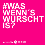Podcast #WAS WENN'S WURSCHT IS?