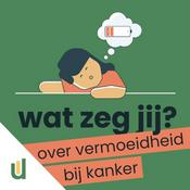 Podcast Wat zeg jij? - Over vermoeidheid bij kanker
