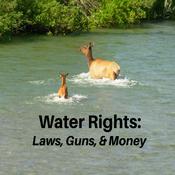 Podcast Water Rights: Laws, Guns, & Money