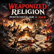 Podcast Weaponized Religion: Pentecostalism to NAR