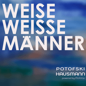 Podcast WEISE WEISSE MÄNNER • POTOFSKI • HAUSMANN