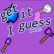 Podcast Get It I Guess