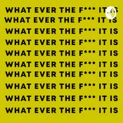Podcast WHAT EVER THE F*** IT IS